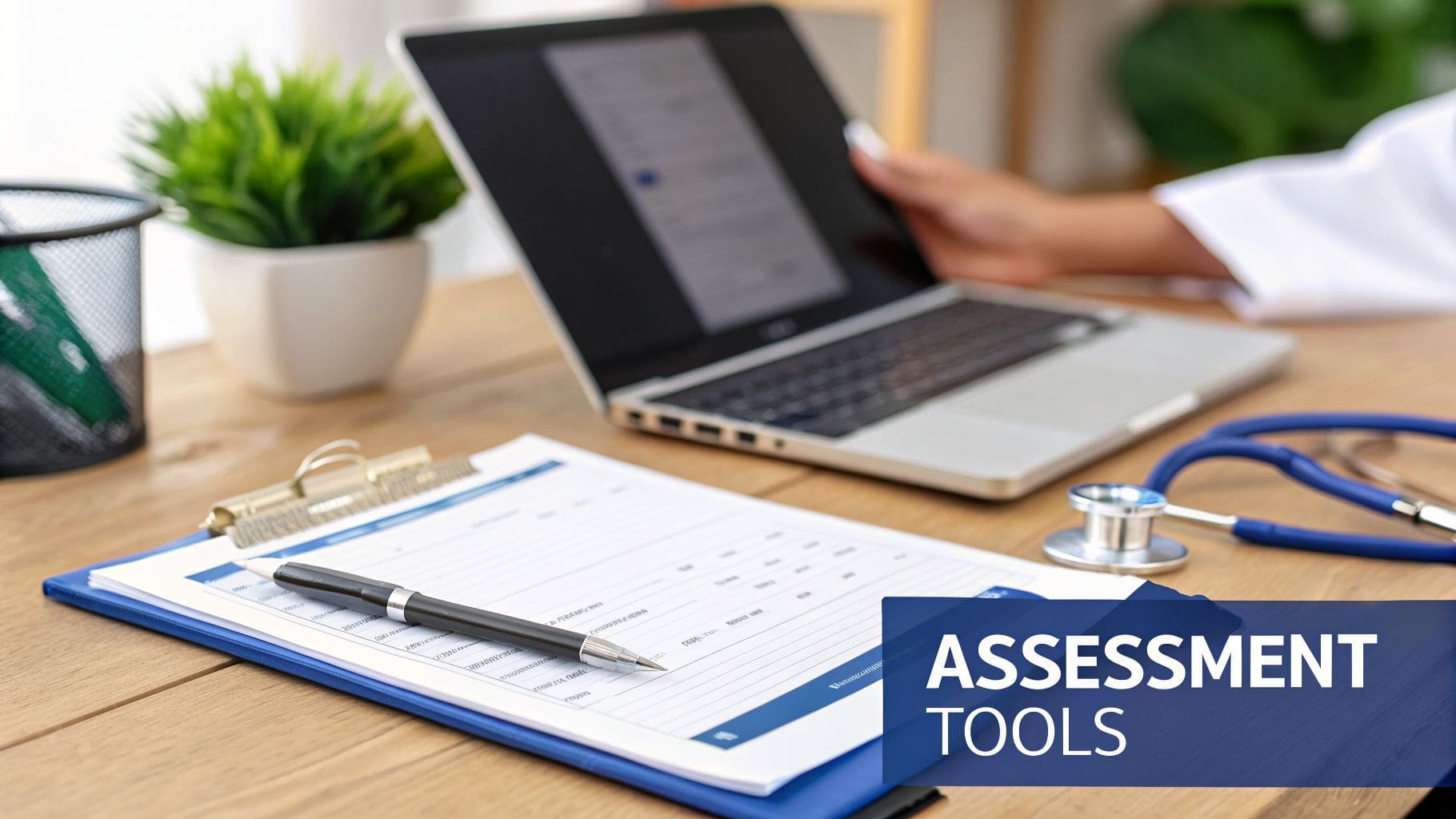 A doctor's desk with a clipboard, pen, stethoscope, and a person using a laptop with an 'ASSESSMENT TOOLS' overlay.